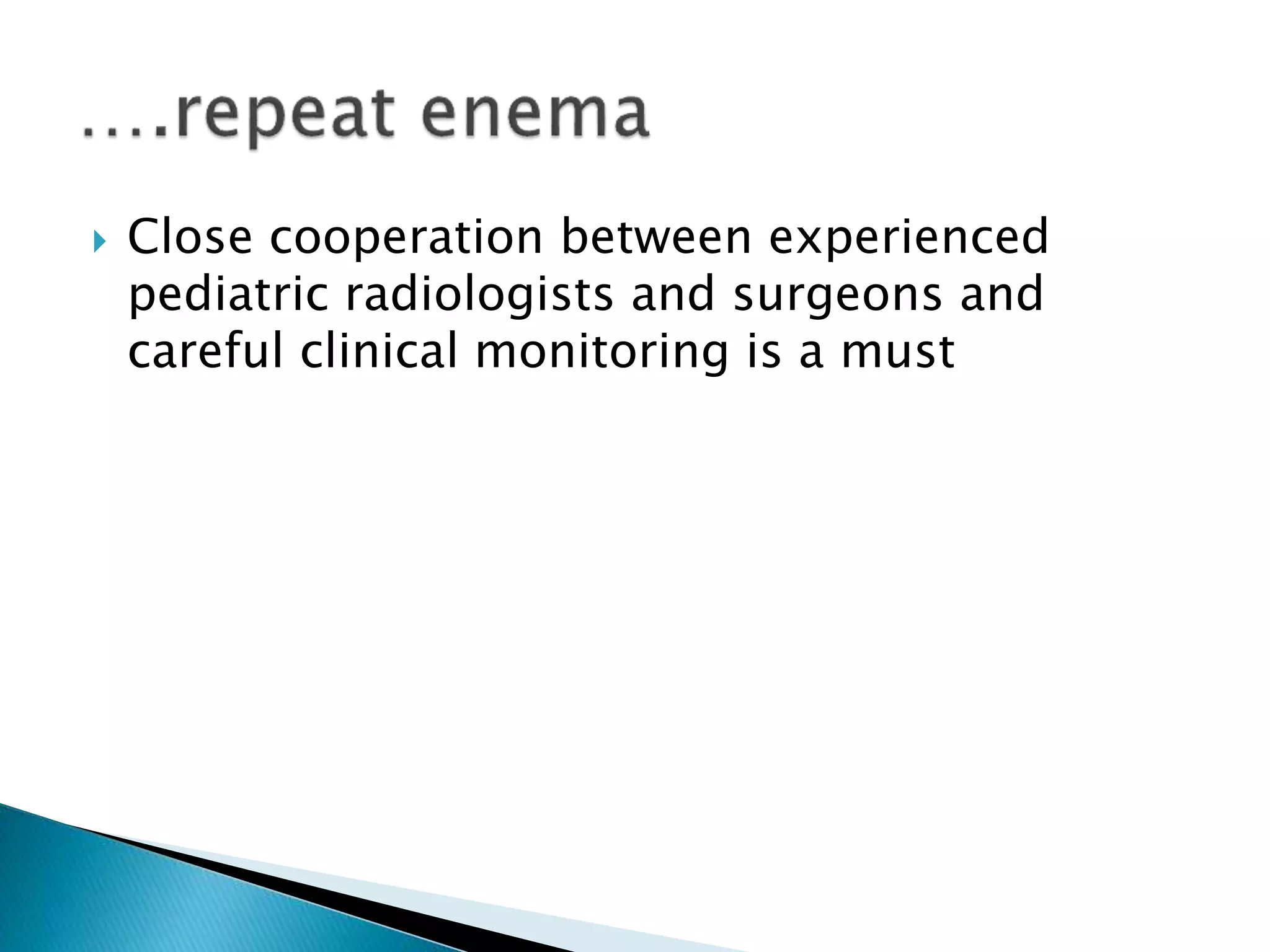  Close cooperation between experienced
pediatric radiologists and surgeons and
careful clinical monitoring is a must
 