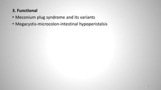 3. Functional
• Meconium plug syndrome and its variants
• Megacystis-microcolon-intestinal hypoperistalsis
8
 