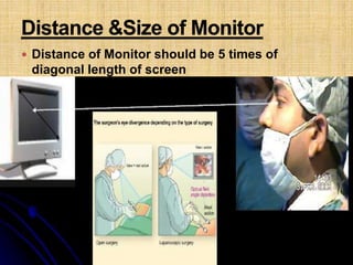  Distance of Monitor should be 5 times of
diagonal length of screen
 