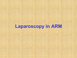 Laparoscopy in ARM
 