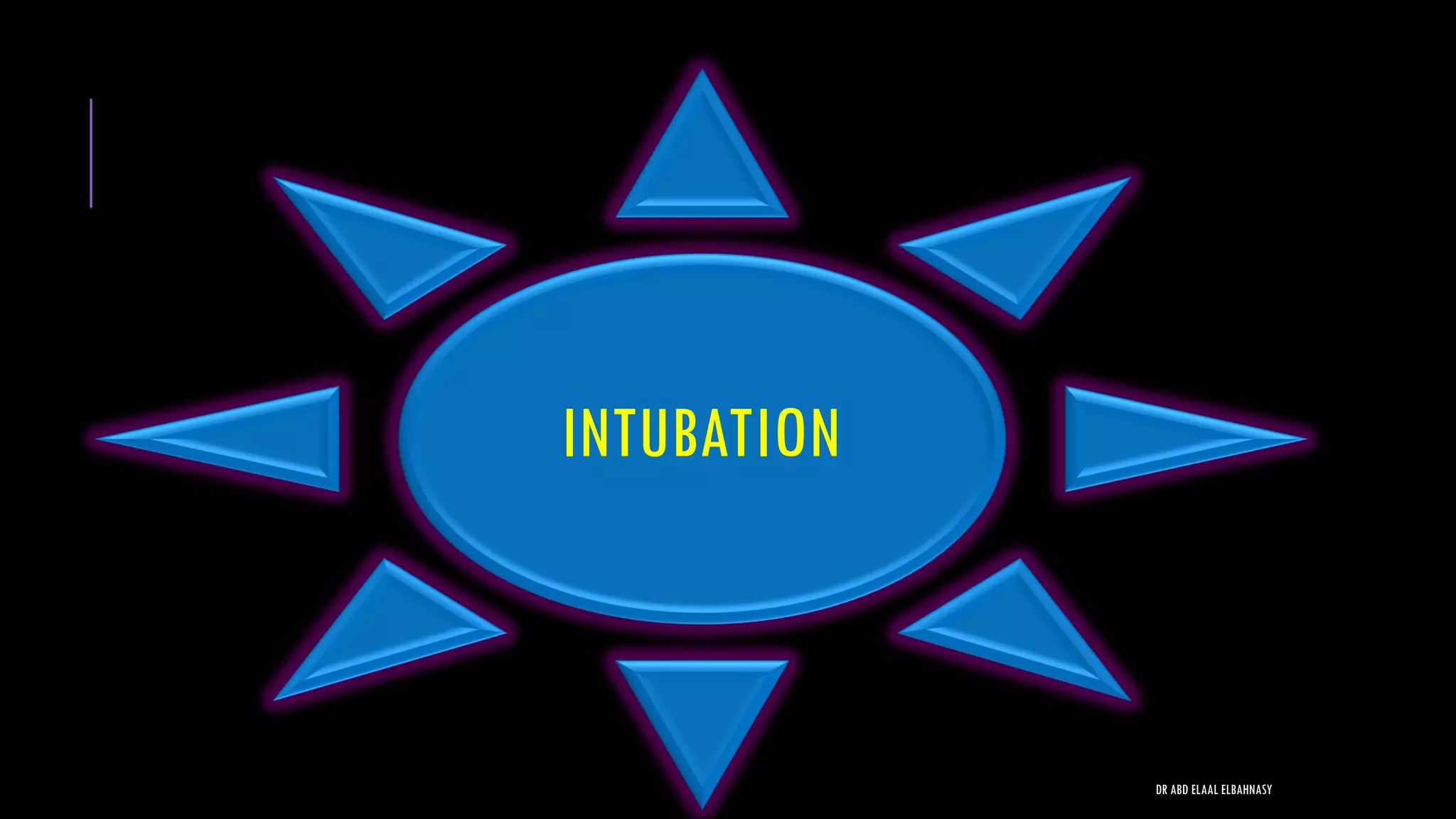 INTUBATION
DR ABD ELAAL ELBAHNASY
 