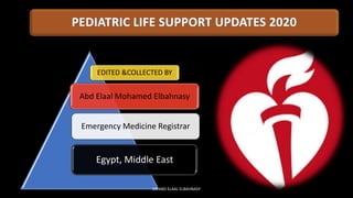 PEDIATRIC LIFE SUPPORT UPDATES 2020
EDITED &COLLECTED BY
Abd Elaal Mohamed Elbahnasy
Emergency Medicine Registrar
Egypt, Middle East
DR ABD ELAAL ELBAHNASY
 