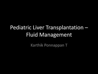 Pediatric Liver Transplantation –
Fluid Management
Karthik Ponnappan T
 