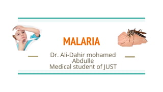 MALARIA
Dr. Ali-Dahir mohamed
Abdulle
Medical student of JUST
 