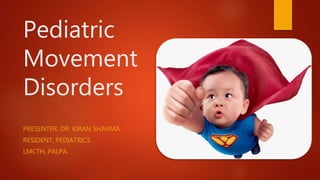 Pediatric
Movement
Disorders
PRESENTER: DR. KIRAN SHARMA
RESIDENT, PEDIATRICS
LMCTH, PALPA
 