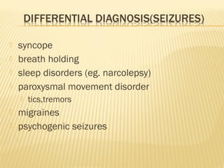 




syncope
breath holding
sleep disorders (eg. narcolepsy)
paroxysmal movement disorder





tics,tremors

migraines
psychogenic seizures

 