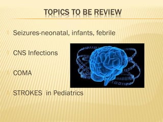 

Seizures-neonatal, infants, febrile



CNS Infections



COMA



STROKES in Pediatrics

 