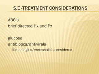 





ABC’s
brief directed Hx and Px
glucose
antibiotics/antivirals


if meningitis/encephalitis considered

 