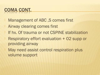 






Management of ABC ,S comes first
Airway clearing comes first
If hx. Of trauma or not CSPINE stabilization
Respiratory effort evaluation + 02 supp or
providing airway
May need assist control respiration plus
volume support

 