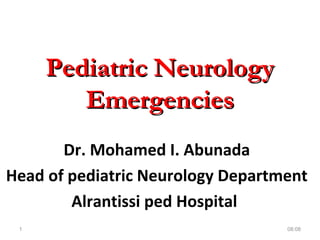 Pediatric NeurologyPediatric Neurology
EmergenciesEmergencies
Dr. Mohamed I. Abunada
Head of pediatric Neurology Department
Alrantissi ped Hospital
08:081
 