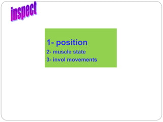1- position
2- muscle state
3- invol movements
 