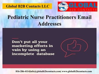 Global B2B Contacts LLC
816-286-4114|info@globalb2bcontacts.com| www.globalb2bcontacts.com
Pediatric Nurse Practitioners Email
Addresses
 