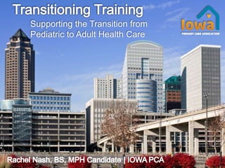 Supporting the Transition from
Pediatric to Adult Health Care
 