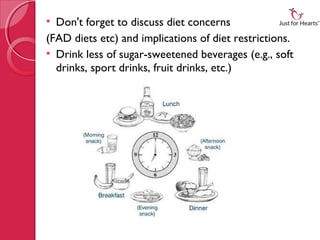  Don't forget to discuss diet concerns
(FAD diets etc) and implications of diet restrictions.
 Drink less of sugar-sweetened beverages (e.g., soft
  drinks, sport drinks, fruit drinks, etc.) 
 