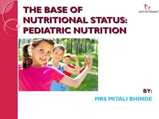 THE BASE OF
NUTRITIONAL STATUS:
PEDIATRIC NUTRITION




                            BY:
             MRS MITALI BHINDE
 