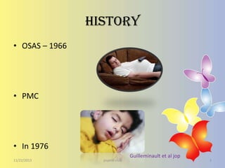 History
• OSAS – 1966

• PMC

• In 1976
11/22/2013

journal club

Guilleminault et al jop

3

 
