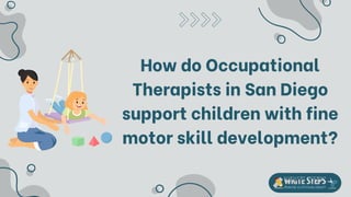 How do Occupational
Therapists in San Diego
support children with fine
motor skill development?
 