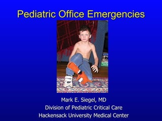 Pediatric Office Emergencies Mark E. Siegel, MD Division of Pediatric Critical Care Hackensack University Medical Center 