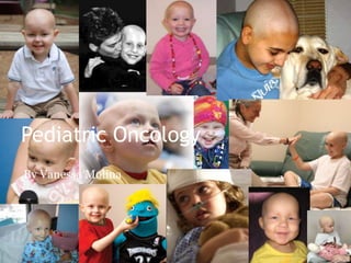 Pediatric Oncology
By Vanessa Molina
 