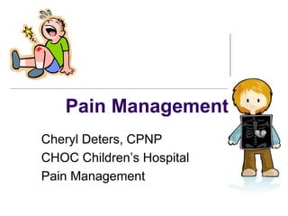 Pain Management
Cheryl Deters, CPNP
CHOC Children’s Hospital
Pain Management
 