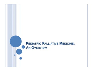 PEDIATRIC PALLIATIVE MEDICINE:
AN OVERVIEW
 