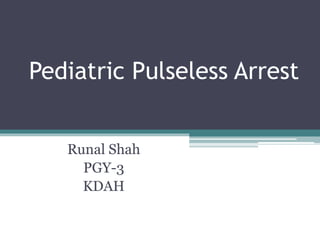Pediatric Pulseless Arrest
Runal Shah
PGY-3
KDAH
 