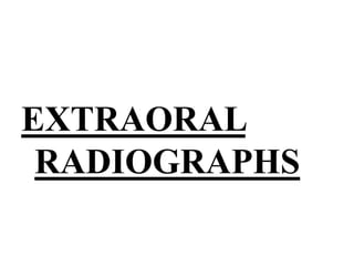 EXTRAORAL
RADIOGRAPHS
 