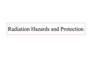 Radiation Hazards and Protection
 