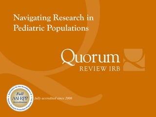 Navigating Research in
Pediatric Populations




     fully accredited since 2006
 