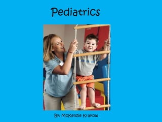 Pediatrics
By: McKenzie Krakow
 