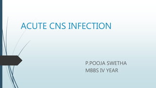 ACUTE CNS INFECTION
P.POOJA SWETHA
MBBS IV YEAR
 