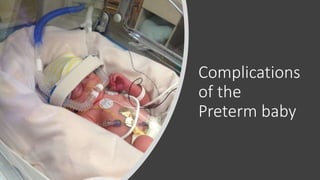 Complications
of the
Preterm baby
 
