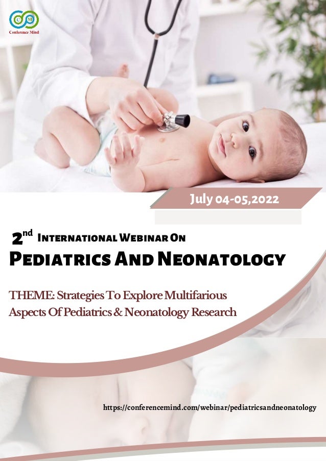InternationalWebinarOn
PediatricsAndNeonatology
July04-05,2022
THEME:StrategiesToExploreMultifarious
AspectsOfPediatrics&NeonatologyResearch
https://conferencemind.com/webinar/pediatricsandneonatology
2nd
 