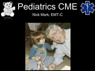 Pediatrics CME
Nick Mark, EMT-C

 