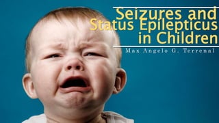 M a x A n g e l o G . T e r r e n a l
Seizures and
Status Epilepticus
in Children
 