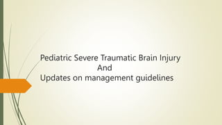 Pediatric Severe Traumatic Brain Injury
And
Updates on management guidelines
 
