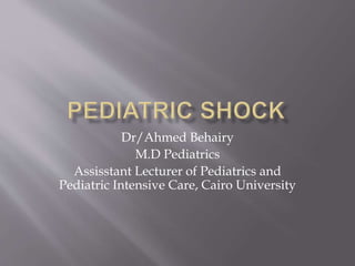 Dr/Ahmed Behairy
M.D Pediatrics
Assisstant Lecturer of Pediatrics and
Pediatric Intensive Care, Cairo University
 