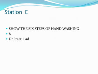 Station E
 SHOW THE SIX STEPS OF HAND WASHING
8
 Dr.Preeti Lad

 