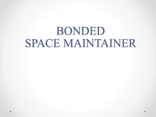 BONDED
SPACE MAINTAINER
 