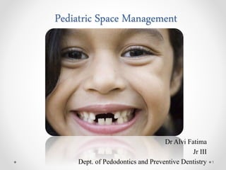 Pediatric Space Management
Dr Alvi Fatima
Jr III
Dept. of Pedodontics and Preventive Dentistry 1
 