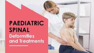PAEDIATRIC
SPINAL
Deformities
and Treatments
 