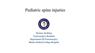 Pediatric spine injuries
Momen Ali Khan
Neurosurgery Resident
Department Of Neurosurgery
Dhaka Medical College Hospital
 