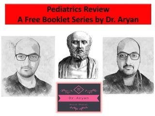 Pediatrics Review
A Free Booklet Series by Dr. Aryan
 