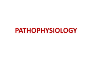 PATHOPHYSIOLOGY
 