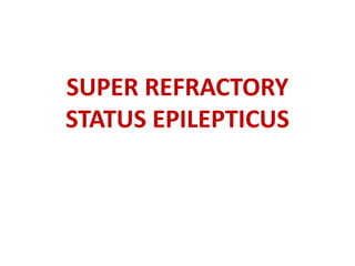 SUPER REFRACTORY
STATUS EPILEPTICUS
 