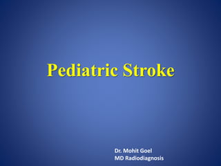 Pediatric Stroke
Dr. Mohit Goel
MD Radiodiagnosis
 