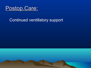 Postop.Care:Postop.Care:
Continued ventillatory support
 