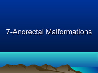 7-Anorectal Malformations7-Anorectal Malformations
 