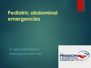 Pediatric abdominal
emergencies
Dr ABDUL RUB SHERWANI
Attending consultant A&e
 