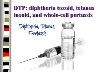 DTP: diphtheria toxoid, tetanusDTP: diphtheria toxoid, tetanus
toxoid, and whole-cell pertussistoxoid, and whole-cell pertussis
 